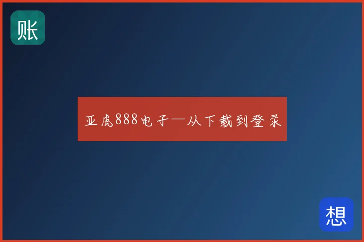 亚虎888电子—从下载到登录